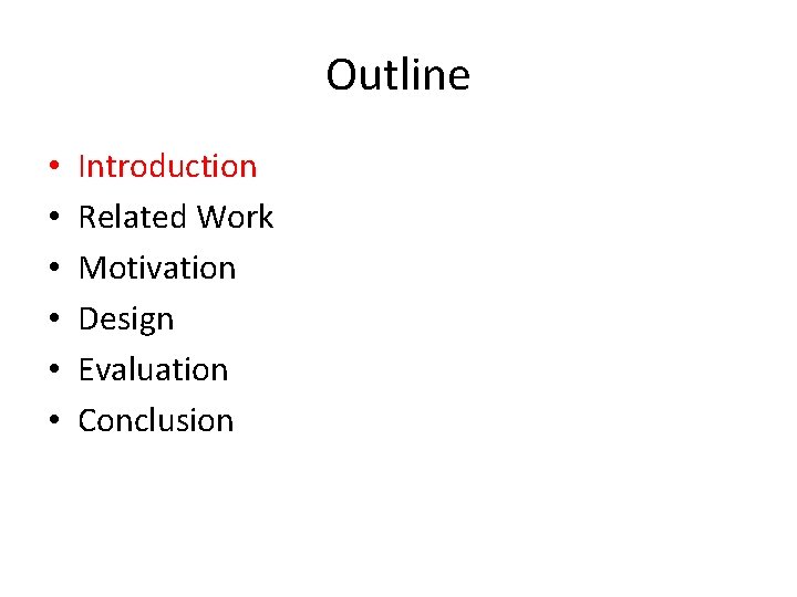 Outline • • • Introduction Related Work Motivation Design Evaluation Conclusion 