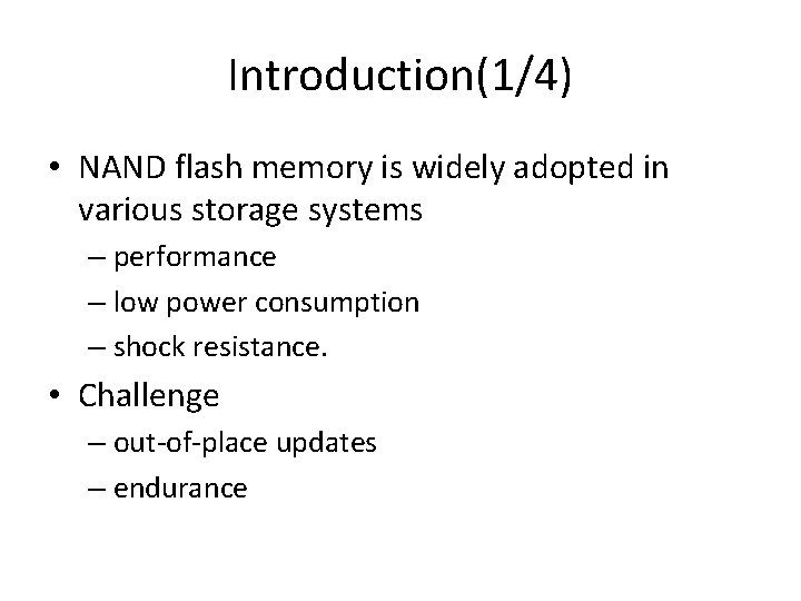 Introduction(1/4) • NAND flash memory is widely adopted in various storage systems – performance