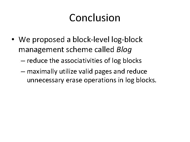 Conclusion • We proposed a block-level log-block management scheme called Blog – reduce the