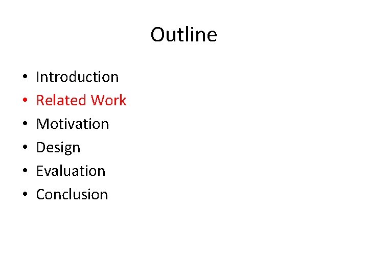 Outline • • • Introduction Related Work Motivation Design Evaluation Conclusion 