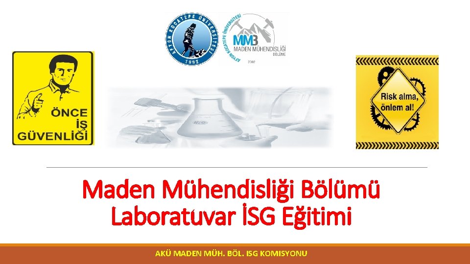 Maden Mühendisliği Bölümü Laboratuvar İSG Eğitimi AKÜ MADEN MÜH. BÖL. ISG KOMISYONU 