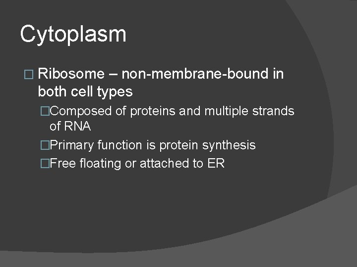 Cytoplasm � Ribosome – non-membrane-bound in both cell types �Composed of proteins and multiple Cytoplasm � Ribosome – non-membrane-bound in both cell types �Composed of proteins and multiple