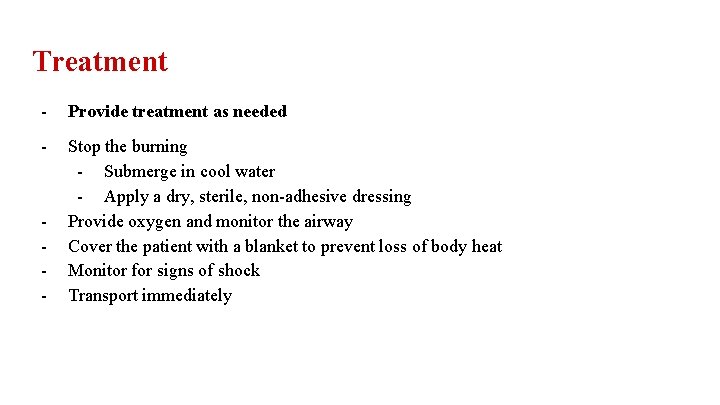 Treatment - Provide treatment as needed - Stop the burning - Submerge in cool
