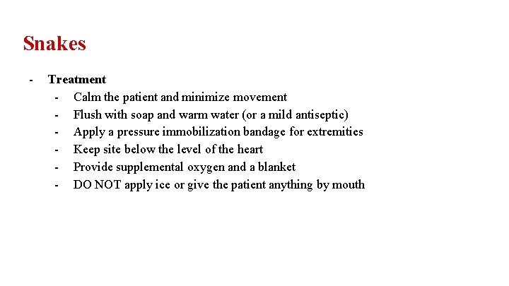 Snakes - Treatment - Calm the patient and minimize movement - Flush with soap