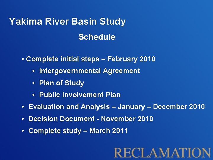 Yakima River Basin Study Schedule • Complete initial steps – February 2010 • Intergovernmental