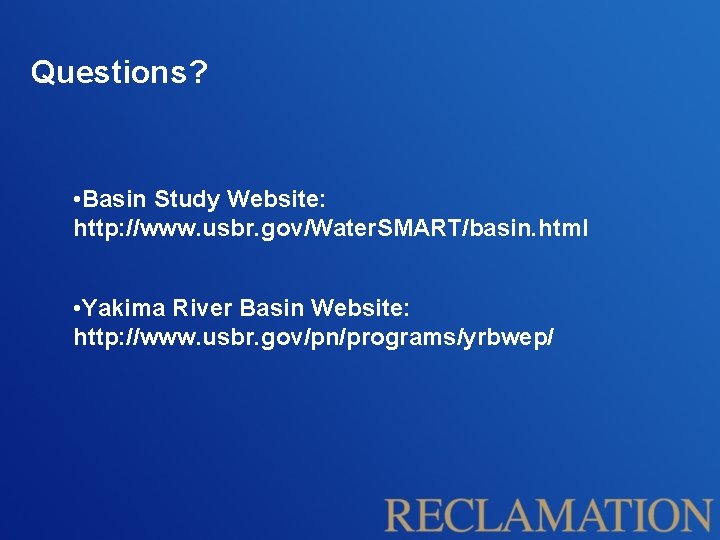 Questions? • Basin Study Website: http: //www. usbr. gov/Water. SMART/basin. html • Yakima River