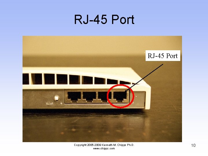RJ-45 Port Copyright 2005 -2009 Kenneth M. Chipps Ph. D. www. chipps. com 10