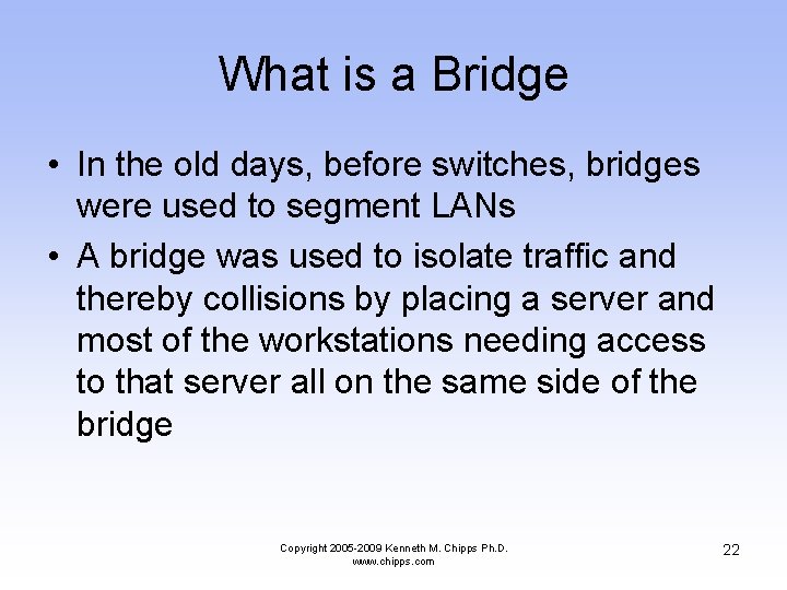 What is a Bridge • In the old days, before switches, bridges were used