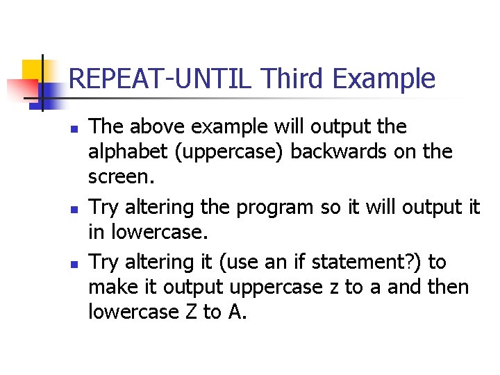 REPEAT-UNTIL Third Example n n n The above example will output the alphabet (uppercase) REPEAT-UNTIL Third Example n n n The above example will output the alphabet (uppercase)