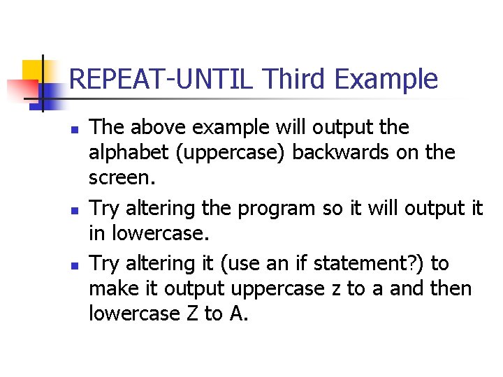 REPEAT-UNTIL Third Example n n n The above example will output the alphabet (uppercase)