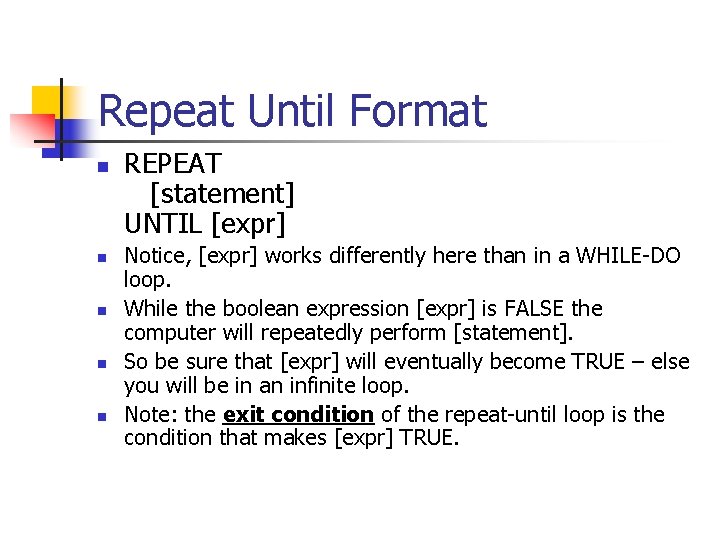 Repeat Until Format n n n REPEAT [statement] UNTIL [expr] Notice, [expr] works differently