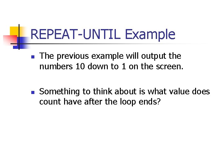 REPEAT-UNTIL Example n n The previous example will output the numbers 10 down to