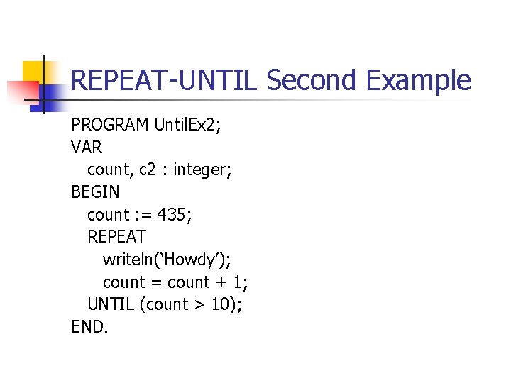REPEAT-UNTIL Second Example PROGRAM Until. Ex 2; VAR count, c 2 : integer; BEGIN REPEAT-UNTIL Second Example PROGRAM Until. Ex 2; VAR count, c 2 : integer; BEGIN