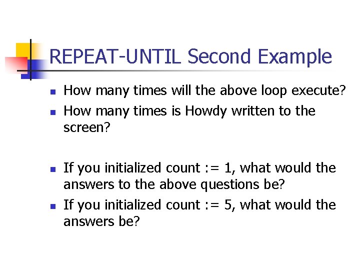 REPEAT-UNTIL Second Example n n How many times will the above loop execute? How REPEAT-UNTIL Second Example n n How many times will the above loop execute? How