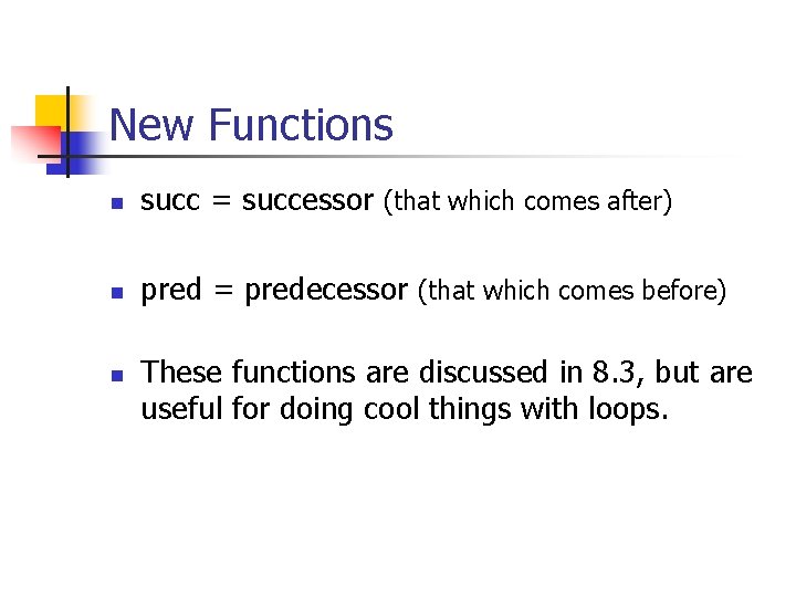 New Functions n succ = successor (that which comes after) n pred = predecessor New Functions n succ = successor (that which comes after) n pred = predecessor