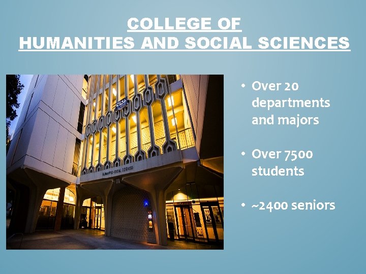 COLLEGE OF HUMANITIES AND SOCIAL SCIENCES • Over 20 departments and majors • Over