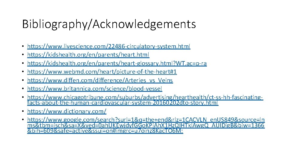 Bibliography/Acknowledgements https: //www. livescience. com/22486 -circulatory-system. html https: //kidshealth. org/en/parents/heart-glossary. html? WT. ac=p-ra https:
