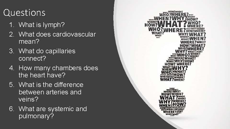 Questions 1. What is lymph? 2. What does cardiovascular mean? 3. What do capillaries