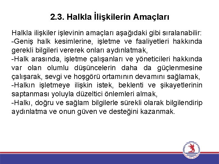 2. 3. Halkla İlişkilerin Amaçları Halkla ilişkiler işlevinin amaçları aşağıdaki gibi sıralanabilir: -Geniş halk