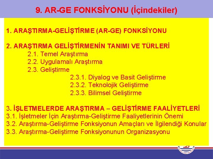 9. AR-GE FONKSİYONU (İçindekiler) 1. ARAŞTIRMA-GELİŞTİRME (AR-GE) FONKSİYONU 2. ARAŞTIRMA GELİŞTİRMENİN TANIMI VE TÜRLERİ