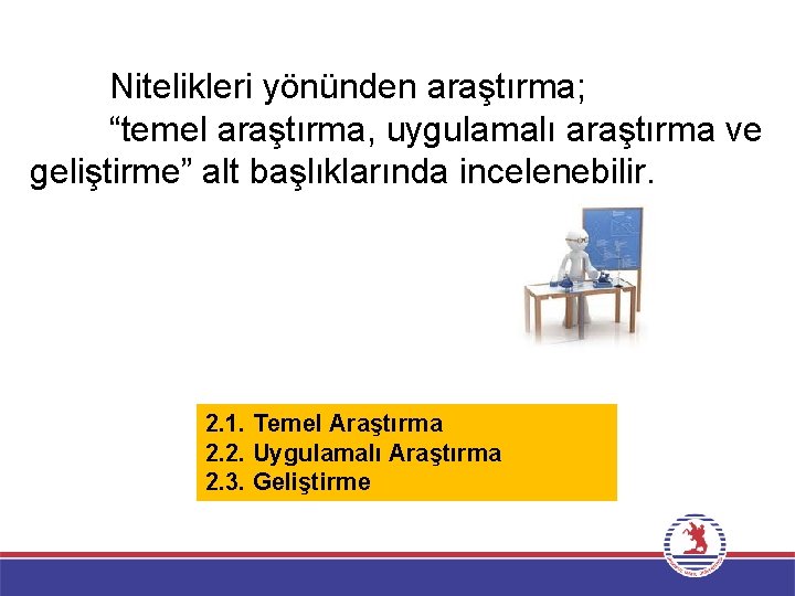 Nitelikleri yönünden araştırma; “temel araştırma, uygulamalı araştırma ve geliştirme” alt başlıklarında incelenebilir. 2. 1.