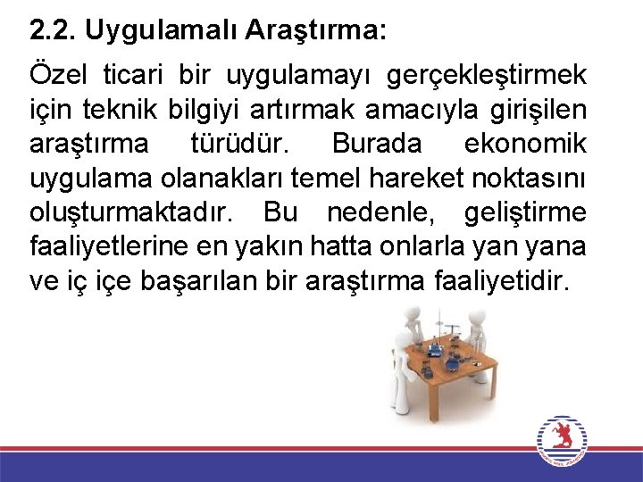 2. 2. Uygulamalı Araştırma: Özel ticari bir uygulamayı gerçekleştirmek için teknik bilgiyi artırmak amacıyla