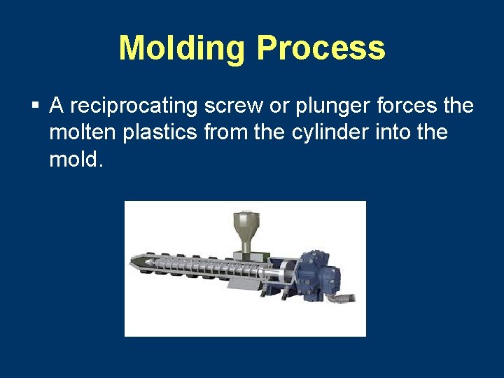 Molding Process § A reciprocating screw or plunger forces the molten plastics from the