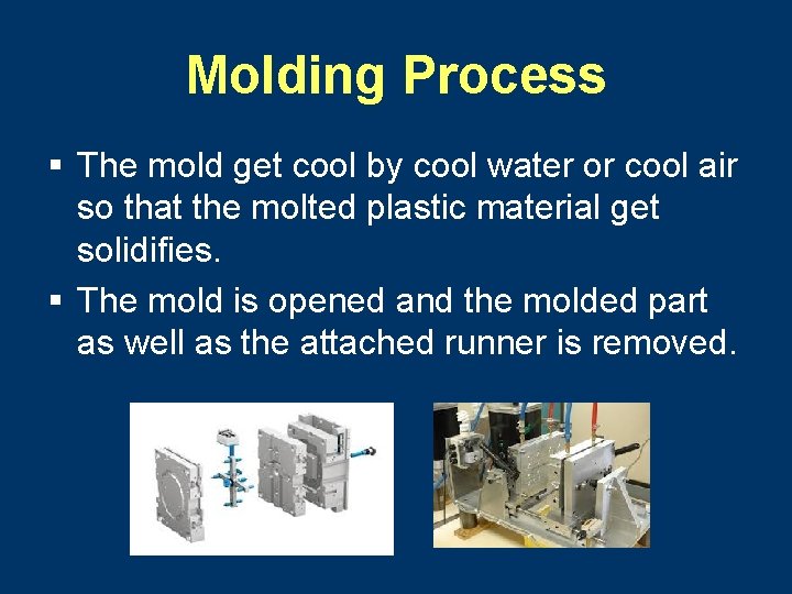 Molding Process § The mold get cool by cool water or cool air so