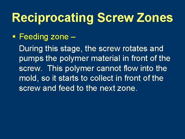 Reciprocating Screw Zones § Feeding zone – During this stage, the screw rotates and