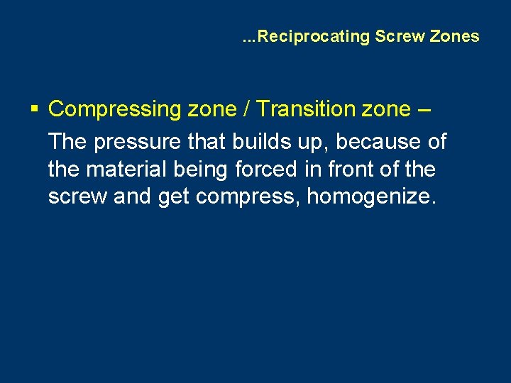 . . . Reciprocating Screw Zones § Compressing zone / Transition zone – The