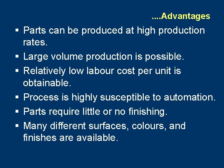 . . Advantages § Parts can be produced at high production rates. § Large