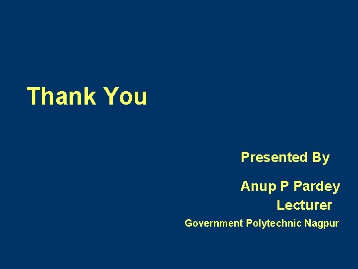 Thank You Presented By Anup P Pardey Lecturer Government Polytechnic Nagpur 