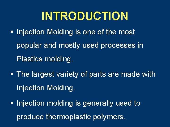 INTRODUCTION § Injection Molding is one of the most popular and mostly used processes