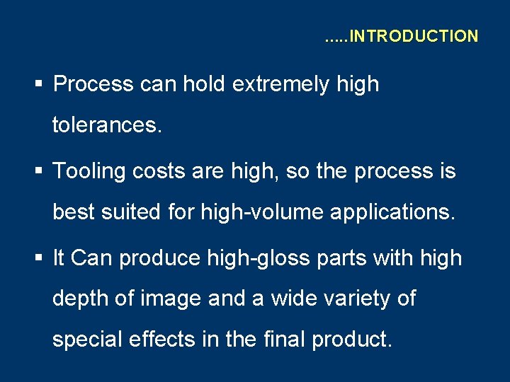 . . . INTRODUCTION § Process can hold extremely high tolerances. § Tooling costs