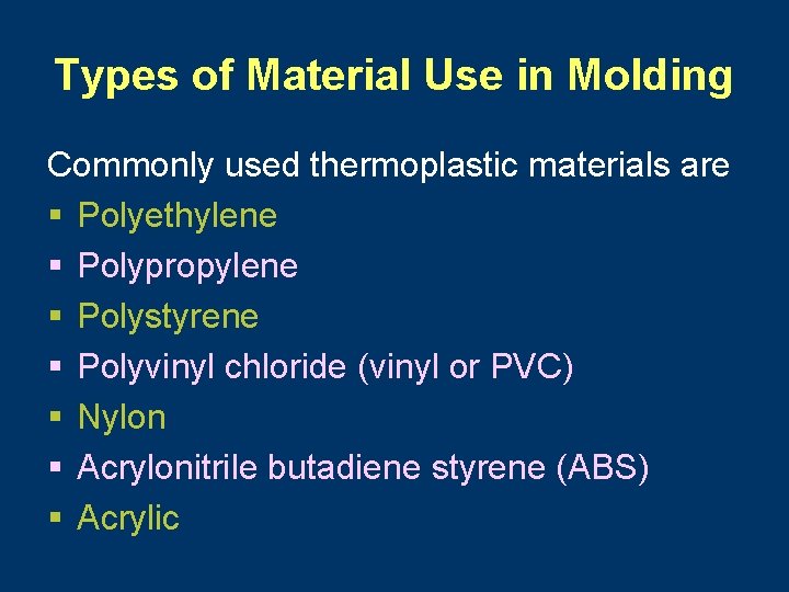 Types of Material Use in Molding Commonly used thermoplastic materials are § Polyethylene §