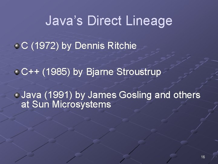 Java’s Direct Lineage C (1972) by Dennis Ritchie C++ (1985) by Bjarne Stroustrup Java