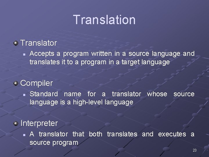 Translation Translator n Accepts a program written in a source language and translates it