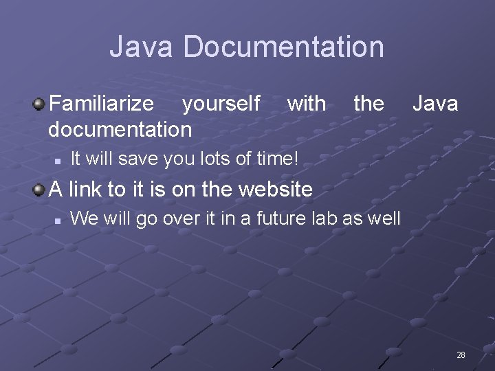 Java Documentation Familiarize yourself documentation n with the Java It will save you lots