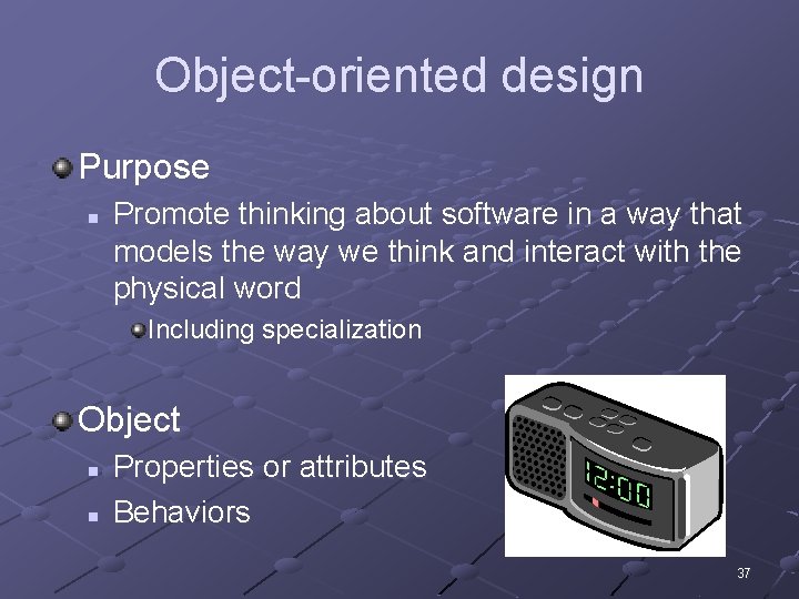 Object-oriented design Purpose n Promote thinking about software in a way that models the