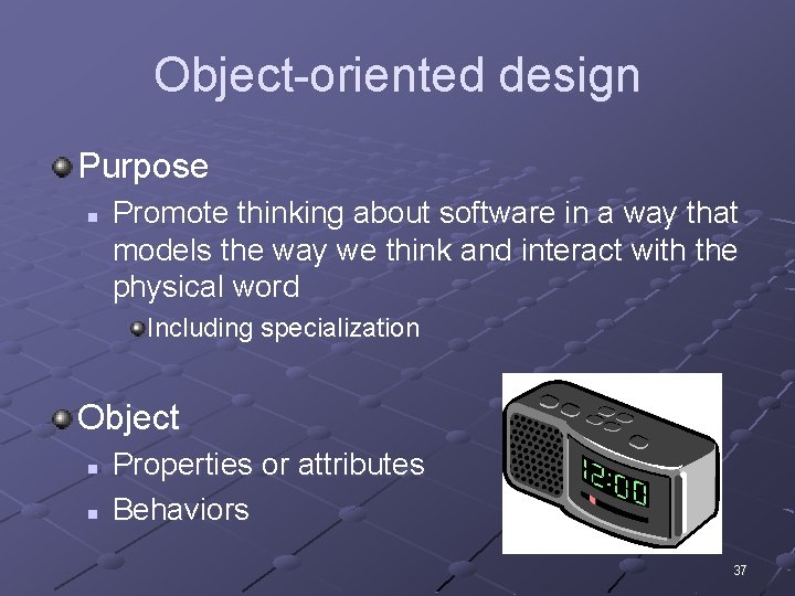 Object-oriented design Purpose n Promote thinking about software in a way that models the Object-oriented design Purpose n Promote thinking about software in a way that models the