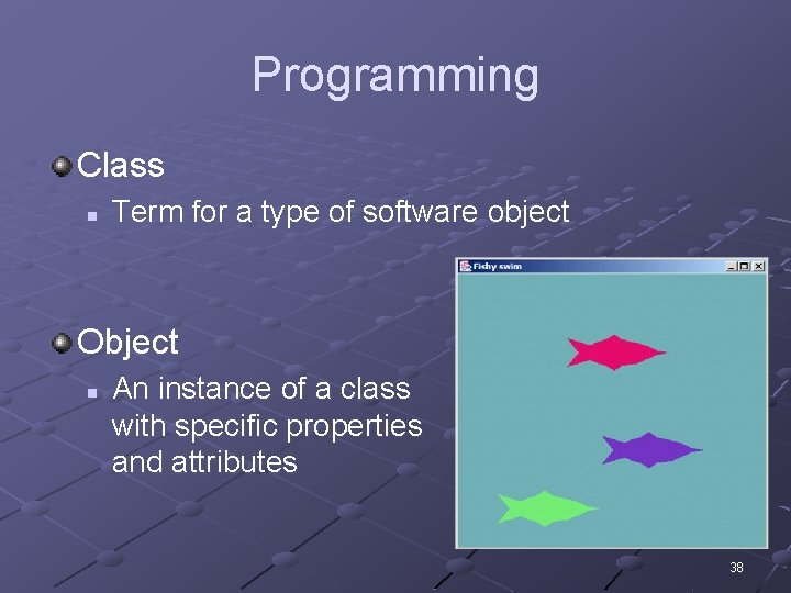 Programming Class n Term for a type of software object Object n An instance Programming Class n Term for a type of software object Object n An instance