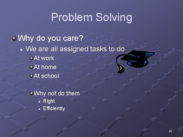 Problem Solving Why do you care? n We are all assigned tasks to do