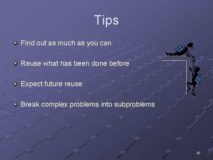 Tips Find out as much as you can Reuse what has been done before Tips Find out as much as you can Reuse what has been done before