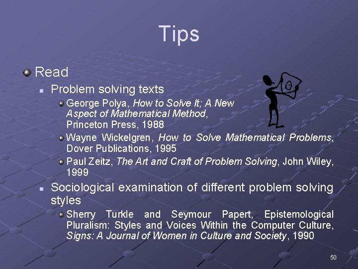 Tips Read n Problem solving texts George Polya, How to Solve It; A New