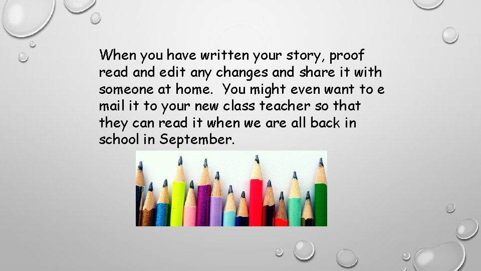 When you have written your story, proof read and edit any changes and share