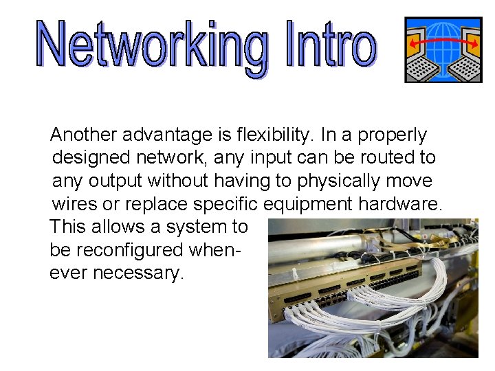 Another advantage is flexibility. In a properly designed network, any input can be routed