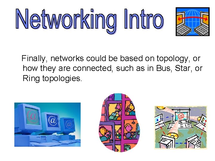 Finally, networks could be based on topology, or how they are connected, such as