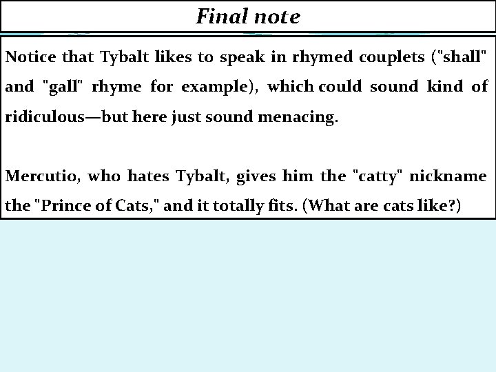 Final note Notice that Tybalt likes to speak in rhymed couplets ("shall" and "gall"