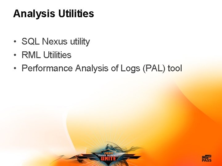 Analysis Utilities • SQL Nexus utility • RML Utilities • Performance Analysis of Logs