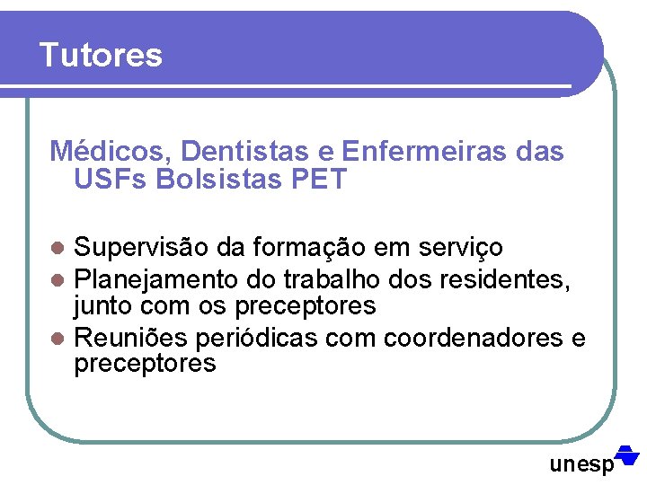 Tutores Médicos, Dentistas e Enfermeiras das USFs Bolsistas PET Supervisão da formação em serviço